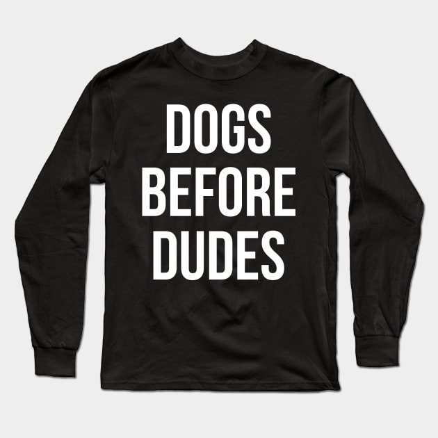 Dogs Before Dudes Long Sleeve T-Shirt by kimmieshops